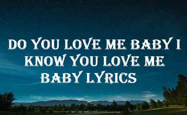 Do You Love Me Baby I Know You Love Me Baby Lyrics