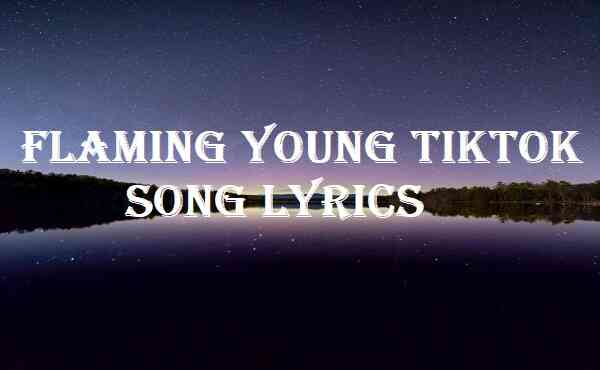 Flaming Young Tiktok Song Lyrics