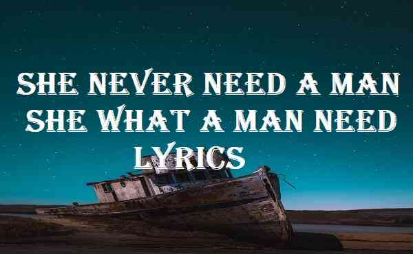 She Never Need A Man She What A Man Need Lyrics