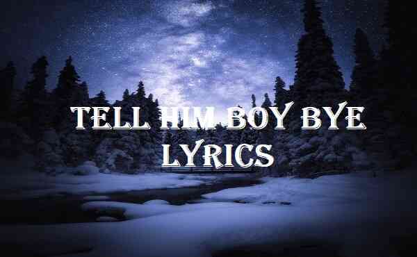 Tell Him Boy Bye Lyrics