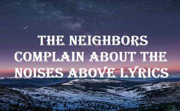 The Neighbors Complain About The Noises Above Lyrics