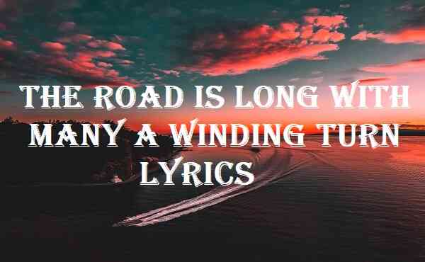 The Road Is Long With Many A Winding Turn Lyrics