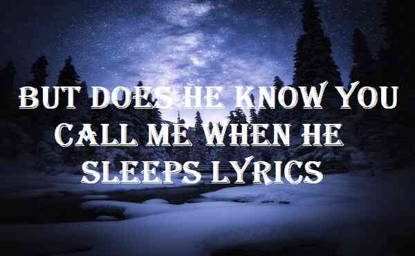 But Does He Know You Call Me When He Sleeps Lyrics