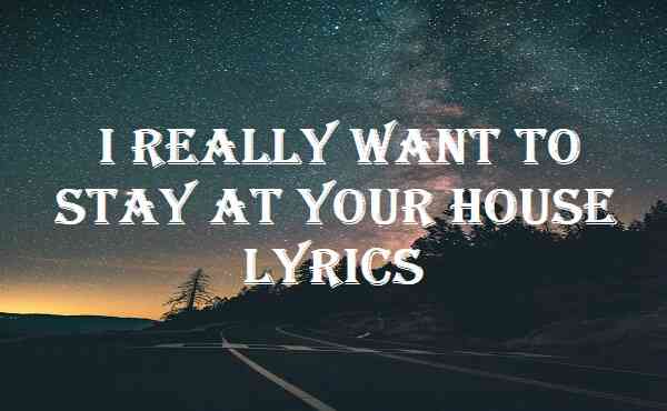 I Really Want To Stay At Your House Lyrics