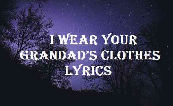 I Wear Your Grandad’s Clothes Lyrics