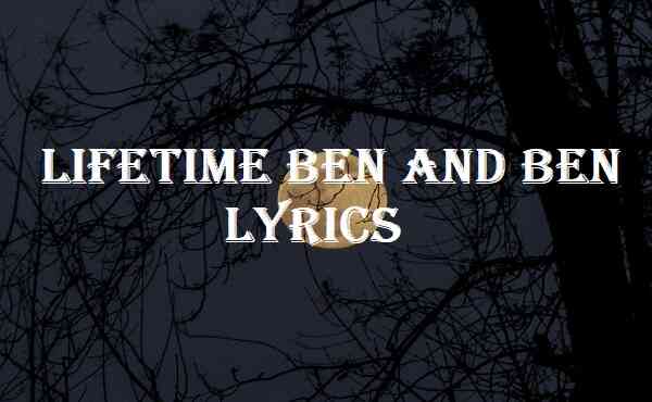 Lifetime Ben And Ben Lyrics