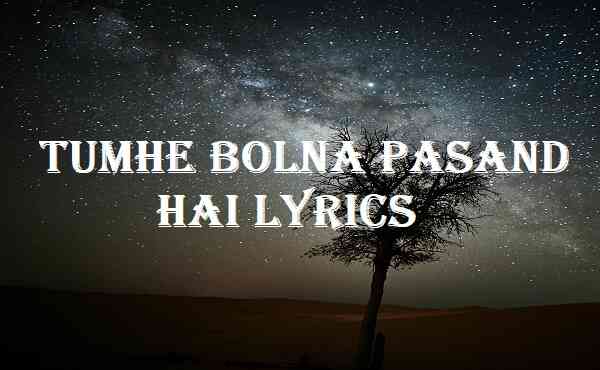 Tumhe Bolna Pasand Hai Lyrics