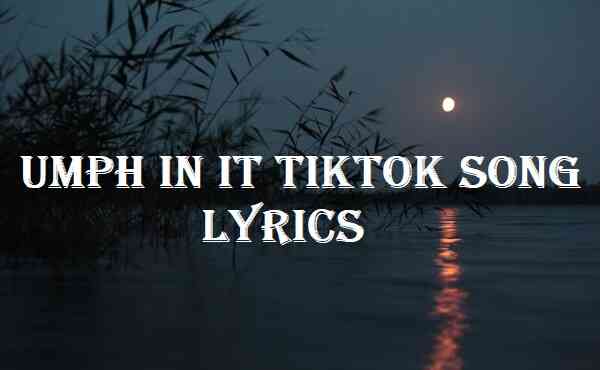 Umph in It Tiktok Song Lyrics
