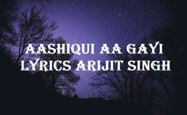 Aashiqui Aa Gayi Lyrics Arijit Singh