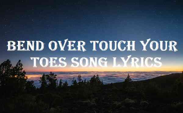 Bend Over Touch Your Toes Song Lyrics
