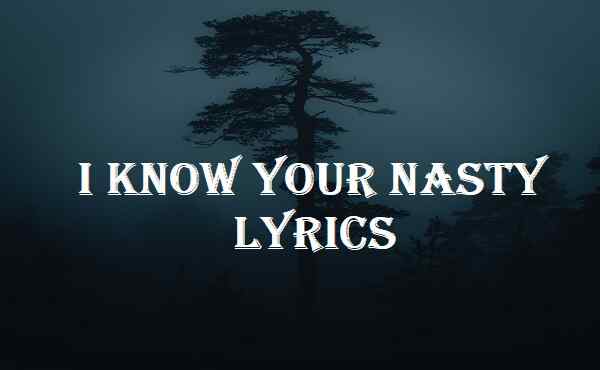 I Know Your Nasty Lyrics