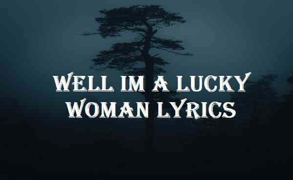 Well Im A Lucky Woman Lyrics