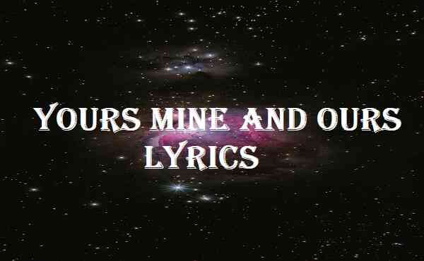 Yours Mine And Ours Lyrics