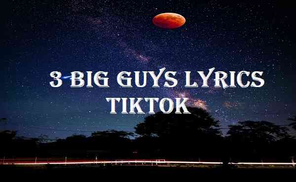 3 Big Guys Lyrics Tiktok