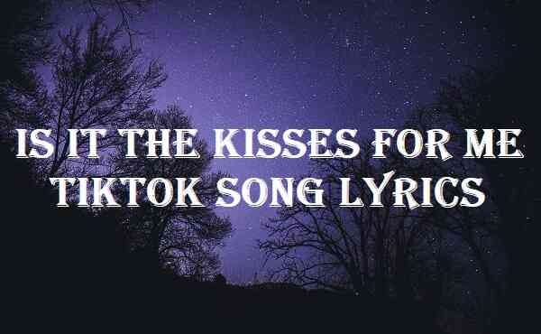 Is It The Kisses For Me TikTok Song Lyrics